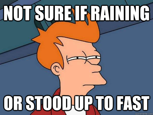 Not sure if raining Or stood up to fast - Not sure if raining Or stood up to fast  Futurama Fry