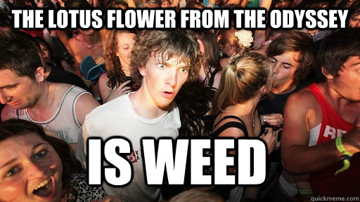 The Lotus flower from the odyssey  is weed  Sudden Clarity Clarence