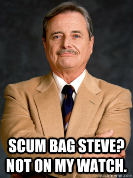 Scum bag steve? not on my watch.  feeny