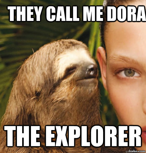 they call me Dora The Explorer - they call me Dora The Explorer  rape sloth