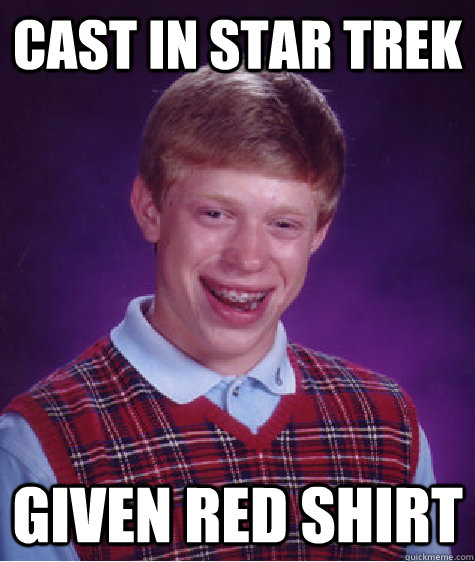 Cast in Star Trek Given red shirt  Bad Luck Brian