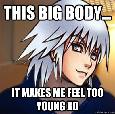 This big body... It makes me feel too young XD - This big body... It makes me feel too young XD  Good Guy Riku