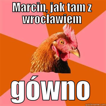 MARCIN, JAK TAM Z WROCŁAWIEM GÓWNO Anti-Joke Chicken