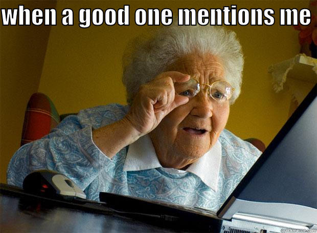 WHEN A GOOD ONE MENTIONS ME   Grandma finds the Internet