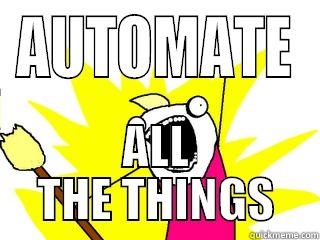 AUTOMATE ALL THE THINGS All The Things