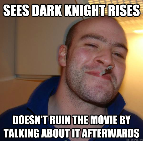 sees dark knight rises doesn't ruin the movie by talking about it afterwards - sees dark knight rises doesn't ruin the movie by talking about it afterwards  Misc