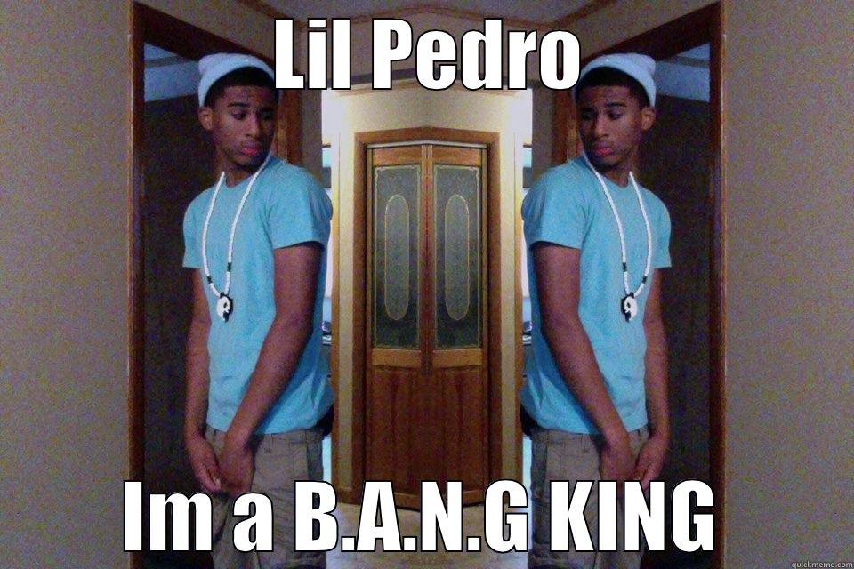  LIL PEDRO IM A B.A.N.G KING Misc