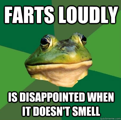 Farts loudly Is disappointed when it doesn't smell  Foul Bachelor Frog