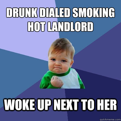 drunk dialed smoking hot landlord woke up next to her  Success Kid