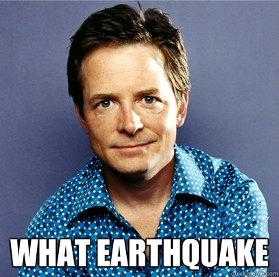  what earthquake  Awesome Michael J Fox