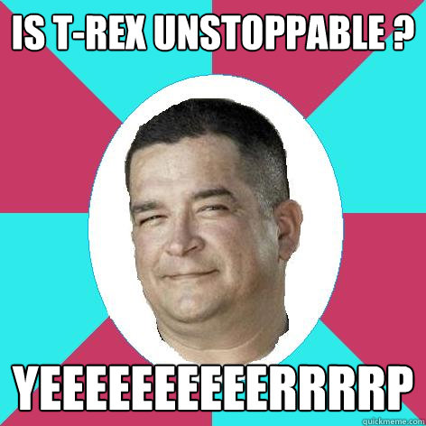 Is T-Rex UNSTOPPABLE ? Yeeeeeeeeeerrrrp  