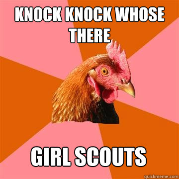 Knock knock whose there girl scouts  Anti-Joke Chicken