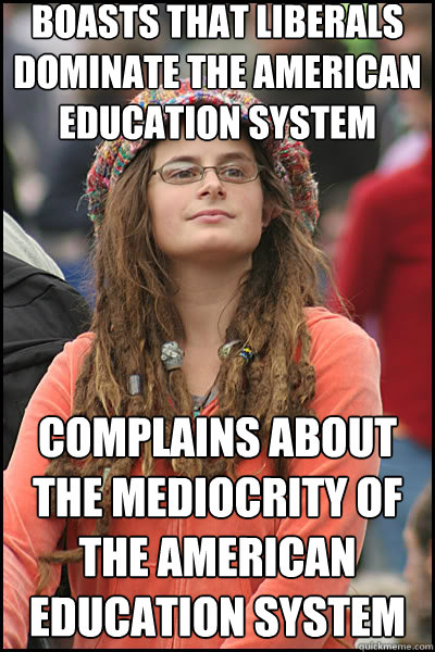 boasts that liberals dominate the american education system complains about the mediocrity of the american education system  liberal college girl