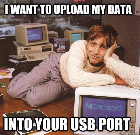 I want to upload my data Into your usb port  Dreamy Bill Gates