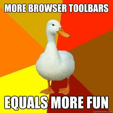 more browser toolbars Equals more fun - more browser toolbars Equals more fun  Tech Impaired Duck