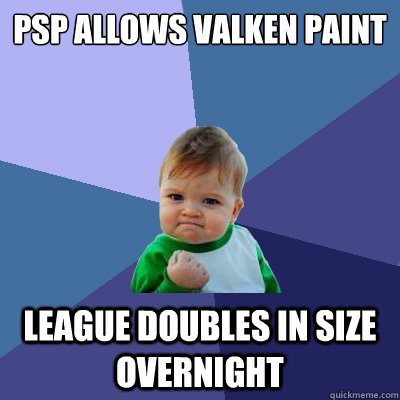 PSP allows valken paint League doubles in size overnight  Success Kid