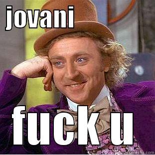 so u pregnant jkkn -  JOVANI                 FUCK U Condescending Wonka