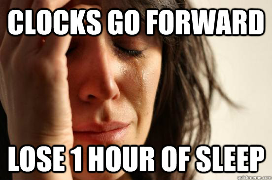 clocks go forward lose 1 hour of sleep - clocks go forward lose 1 hour of sleep  First World Problems