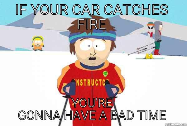 car fire - IF YOUR CAR CATCHES FIRE YOU'RE GONNA HAVE A BAD TIME Super Cool Ski Instructor