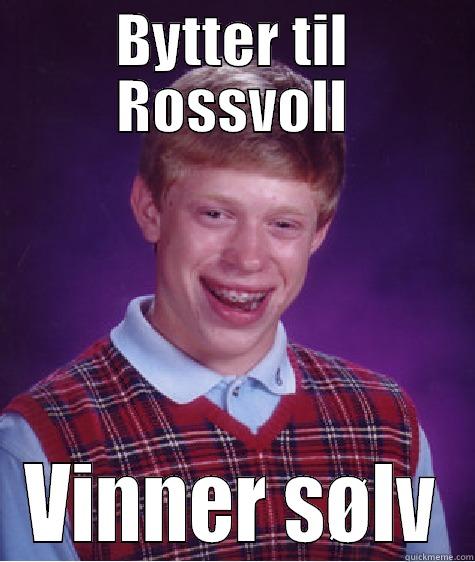 BYTTER TIL ROSSVOLL VINNER SØLV Bad Luck Brian