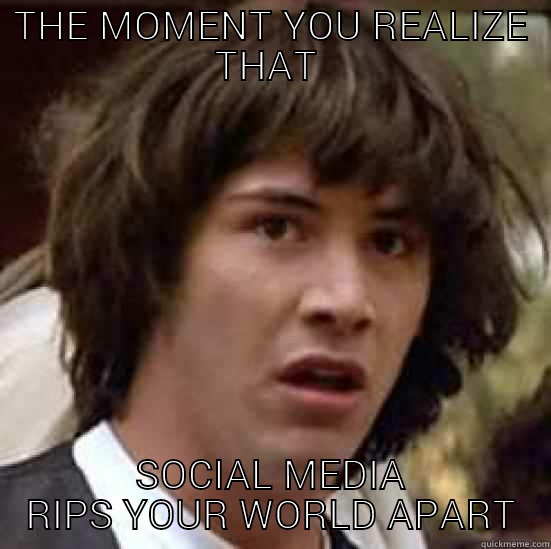 Keanu christ - THE MOMENT YOU REALIZE THAT  SOCIAL MEDIA RIPS YOUR WORLD APART conspiracy keanu