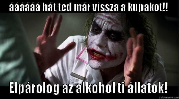 ÁÁÁÁÁÁ HÁT TED MÁR VISSZA A KUPAKOT!! ELPÁROLOG AZ ALKOHOL TI ÁLLATOK! Joker Mind Loss