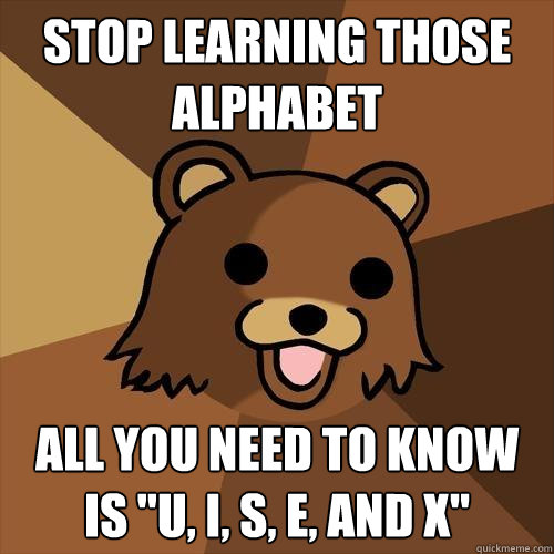 stop learning those alphabet all you need to know is 