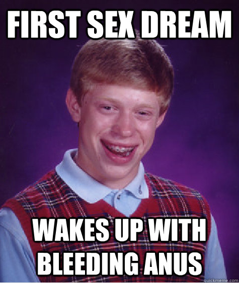 First sex dream wakes up with bleeding anus  Bad Luck Brian