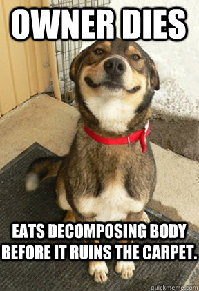 Owner Dies Eats decomposing body before it ruins the carpet.  Good Dog Greg