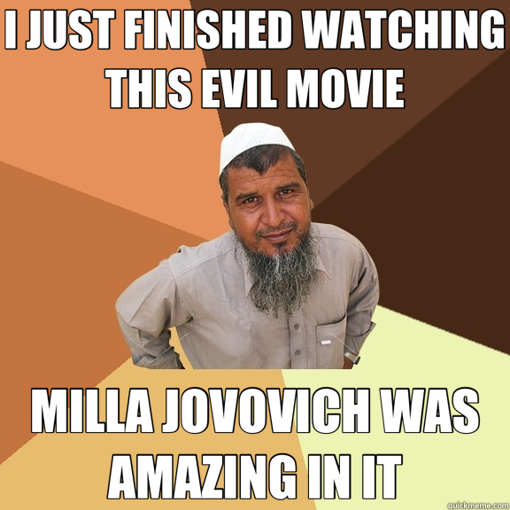 I JUST FINISHED WATCHING THIS EVIL MOVIE MILLA JOVOVICH WAS AMAZING IN IT  Ordinary Muslim Man