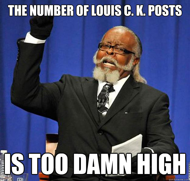 The number of Louis C. K. posts is too damn high  Jimmy McMillan