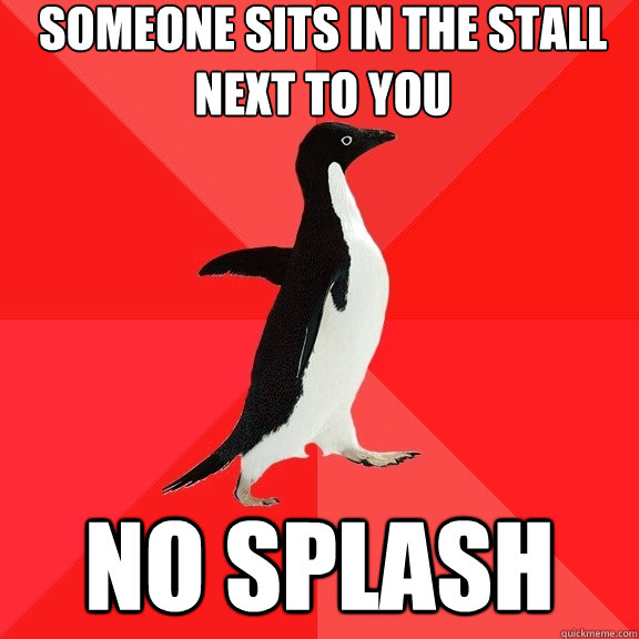 Someone sits in the stall next to you no splash  Socially Awesome Penguin