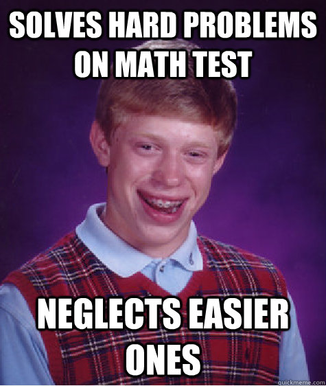 solves hard problems on math test neglects easier ones  Bad Luck Brian