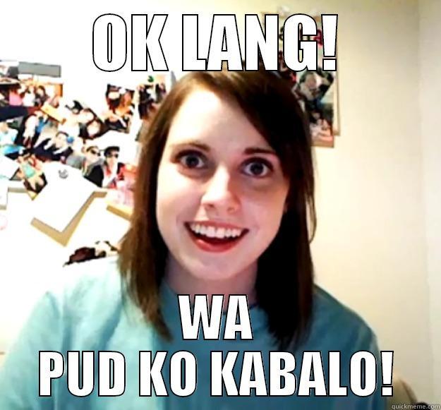 OK LANG! WA PUD KO KABALO! Overly Attached Girlfriend