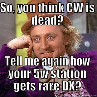 CW is dead? - SO, YOU THINK CW IS DEAD? TELL ME AGAIN HOW YOUR 5W STATION GETS RARE DX? Condescending Wonka