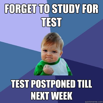 Forget to study for test Test postponed till next week  Success Kid