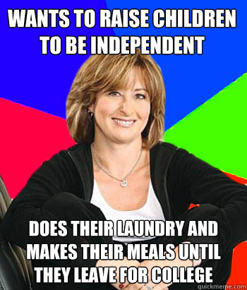 wants to raise children to be independent does their laundry and makes their meals until they leave for college  Sheltering Suburban Mom