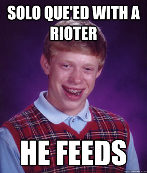 solo que'ed with a rioter he feeds - solo que'ed with a rioter he feeds  Bad Luck Brian