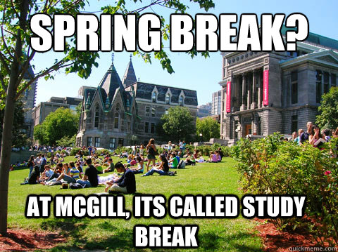 Spring break? At mcgill, its called study break  McGill Meme