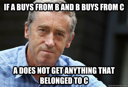 If A buys from B and B buys from C A does not get anything that belonged to C  