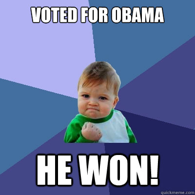 Voted for Obama He won!  Success Kid