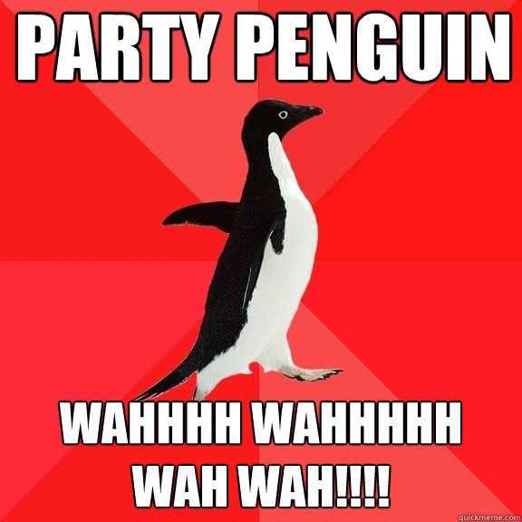 PARTY PENGUIN Wahhhh wahhhhh wah wah!!!!  Socially Awesome Penguin