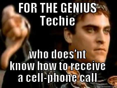 FOR THE GENIUS TECHIE WHO DOES'NT KNOW HOW TO RECEIVE A CELL-PHONE CALL Downvoting Roman