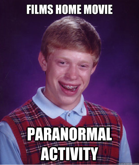 Films home movie paranormal activity  Bad Luck Brian