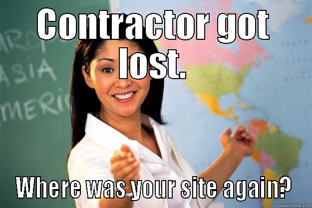 WorkCamp Contractor Meme - CONTRACTOR GOT LOST. WHERE WAS YOUR SITE AGAIN? Unhelpful High School Teacher