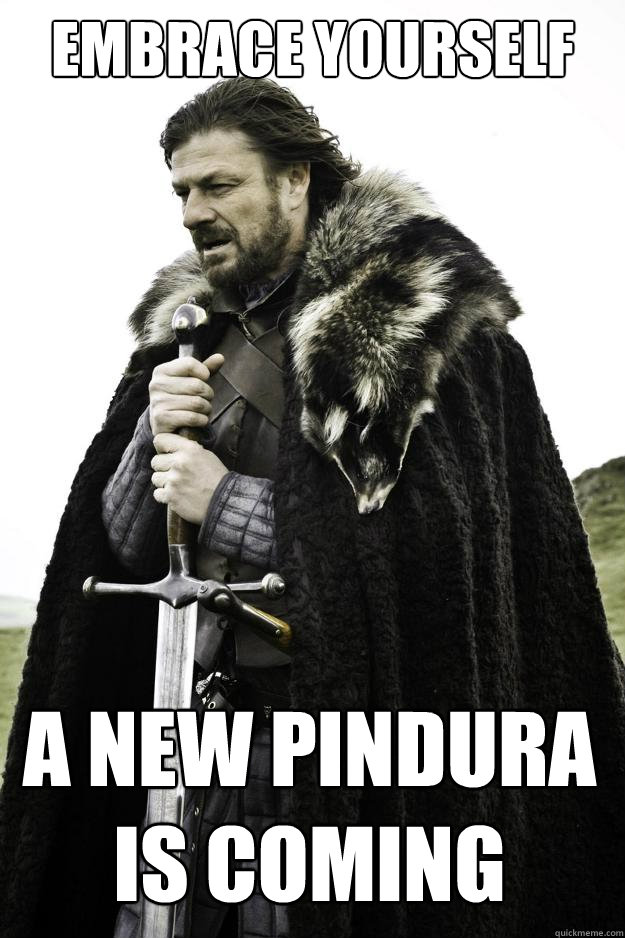 Embrace Yourself A new PINDURA is coming - Embrace Yourself A new PINDURA is coming  Winter is coming