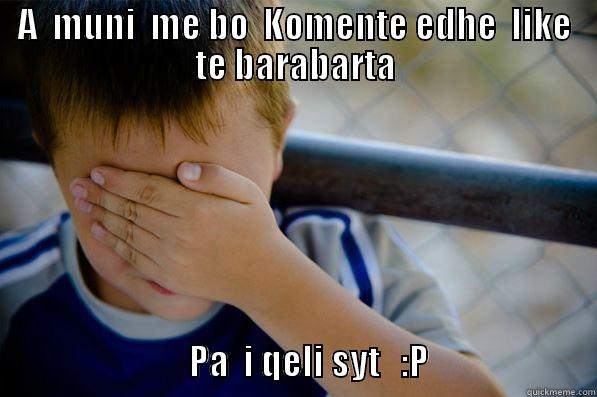 A  MUNI  ME BO  KOMENTE EDHE  LIKE TE BARABARTA                                       PA  I QELI SYT   :P                        Confession kid