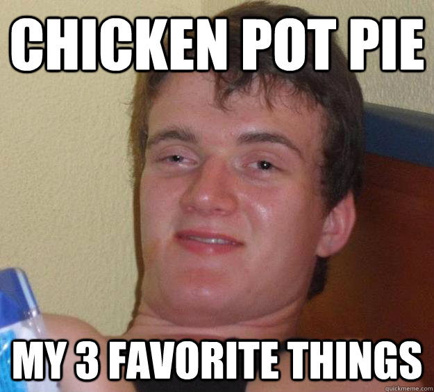 Chicken Pot pie My 3 favorite things - Chicken Pot pie My 3 favorite things  10 Guy