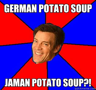 german potato soup jaman potato soup?!  Socially Awkward Tony Horton