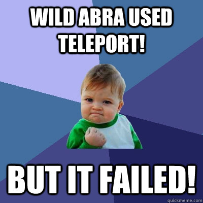 Wild Abra used teleport! but it failed!  Success Kid